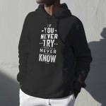 IF YOU NEVER TRY YOU'LL NEVER KNOW hoodie high quality and 100% cotton