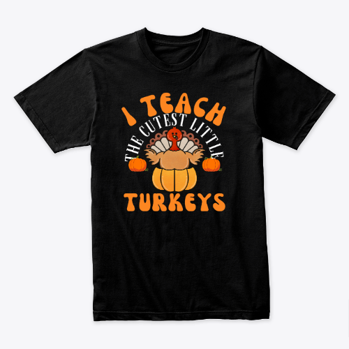 I teach the cutest little turkeys T-shirt