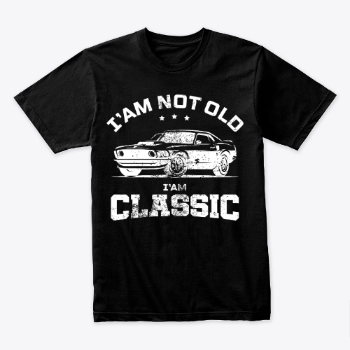 I'm Not Old I'm Classic _ T-SHIRT