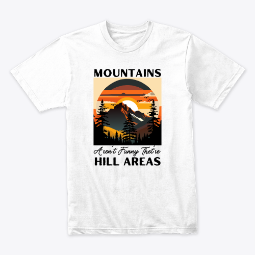 Mountains aren't funny they're hill areas T-shirt
