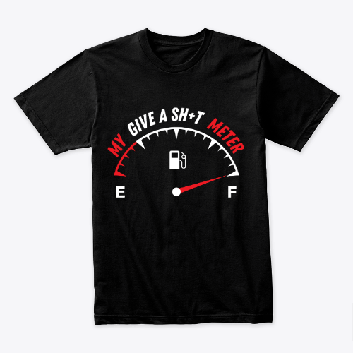My Give a Sh*t Meter is Empty | Funny Sarcastic Saying Comment Joke Men T-Shirt