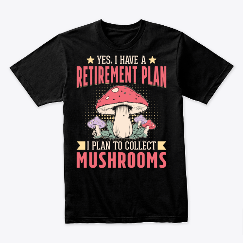 yes i have a retirement plan, i play to collect mushrooms Shirt, funny sarcastic saying, funny gift for men and women