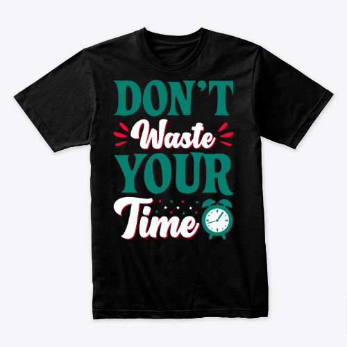 don't waste your time shirt, funny gift idea for men and women