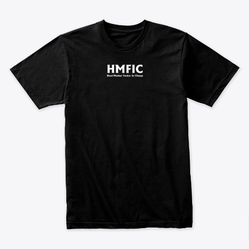 HMFIC Head Mother Fucker In Charge T-Shirt