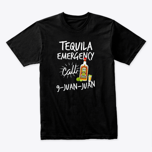 Tequila Emergency Call 9 Juan Juan - Funny Tequila T-shirt
