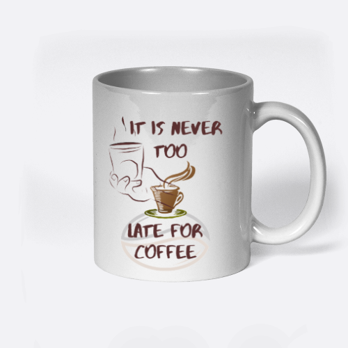 IT IS NEVER TOO LATE FOR COFFEE
