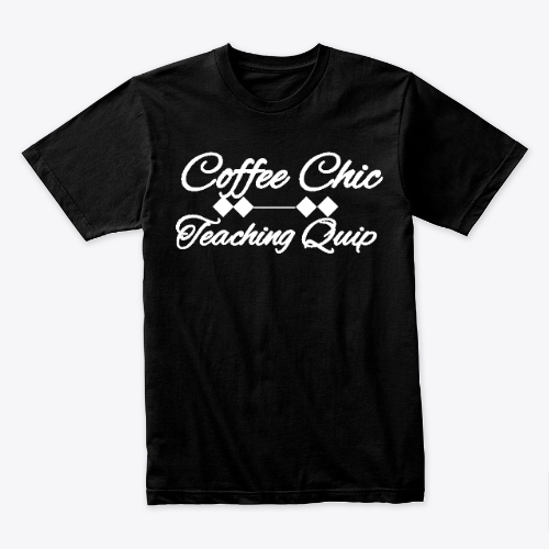 Coffee Chic Teaching Quip