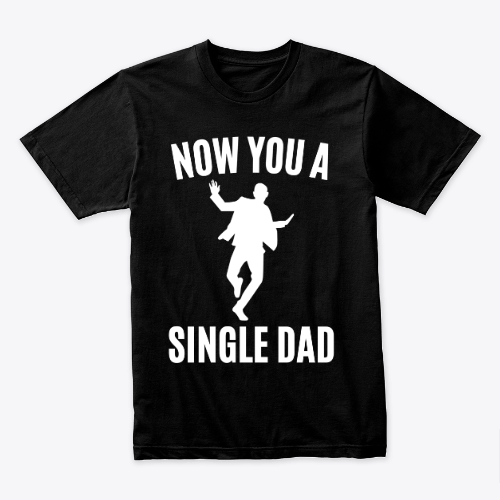Now You A Single Dad