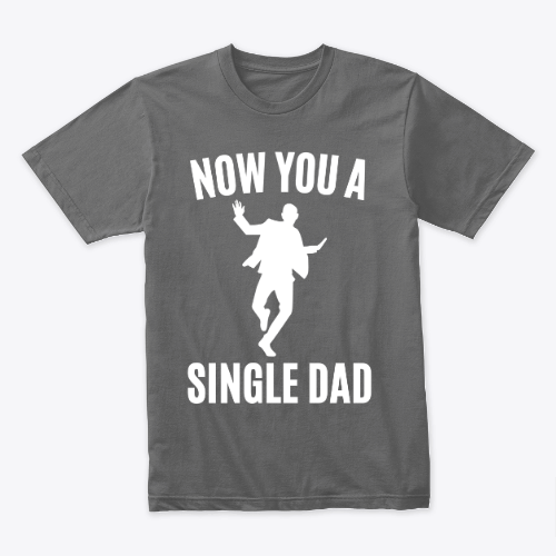 Now You A Single Dad