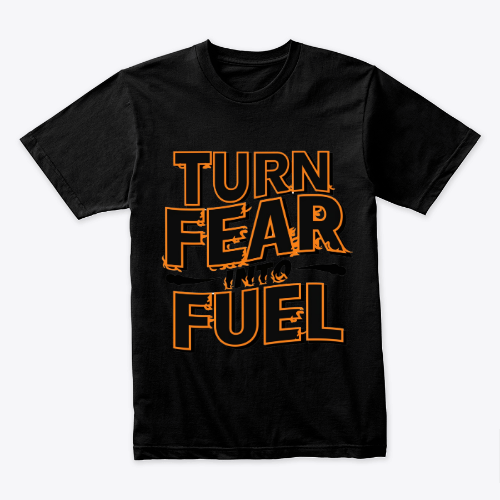 Turn fear into fuel Design T-shirt