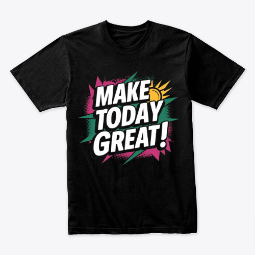 Make Today Great - T-shirt
