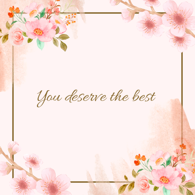 You deserve the best