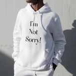 " I’m Not Sorry! " - Hoodie