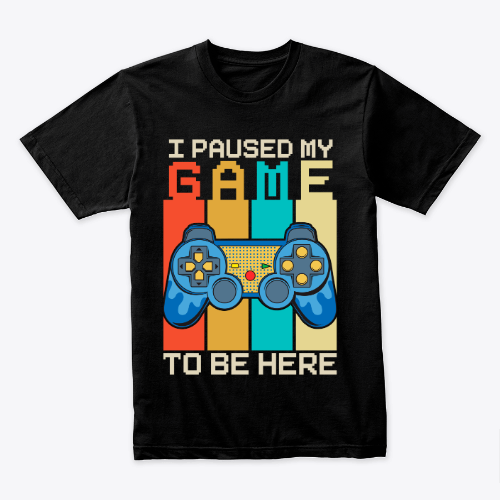 I Paused My Game to Be Here T-shirt