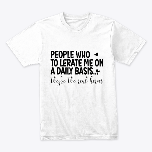 People Who Tolerate Me On A Daily Basis Sarcastic Funny T Shirt
