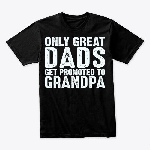 Only Great Dads Get Promoted to Grandpa T-Shirt