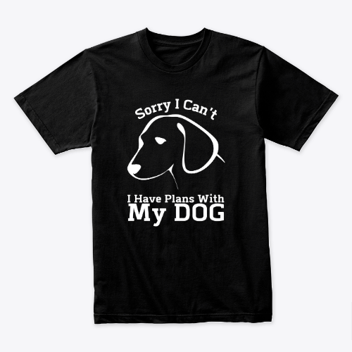 Sorry i can't i have plans with my dog T-shirt