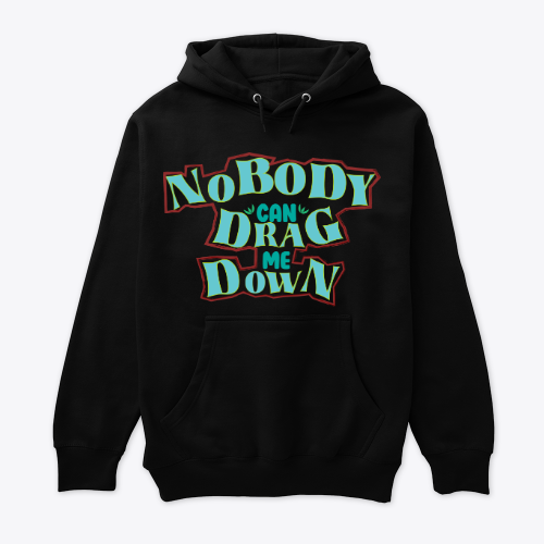 Nobody Can Drag Me Down Shirt, Funny Quote Gift For Men And Women