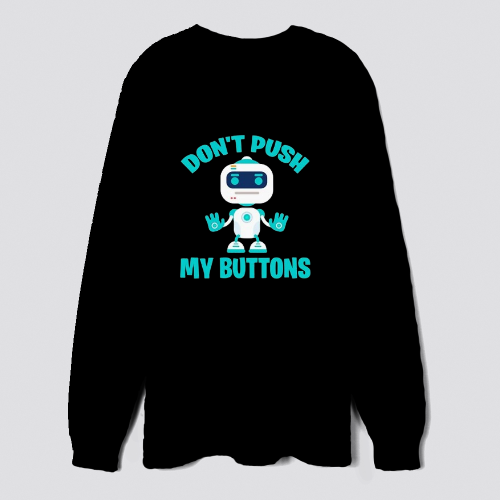 Dont push my buttons Robot gaming fun geek Design Long Sleeve Sweatshirt