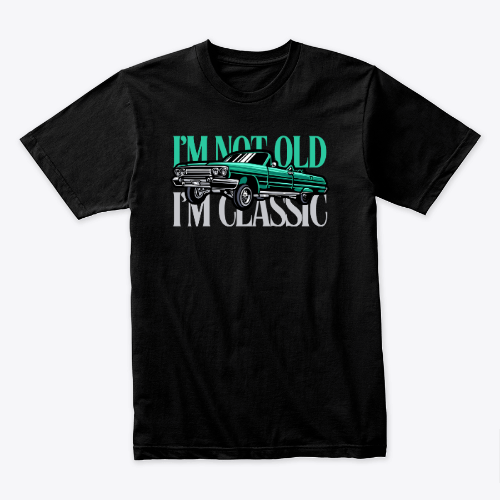 I’m not old i’m classic T-shirt