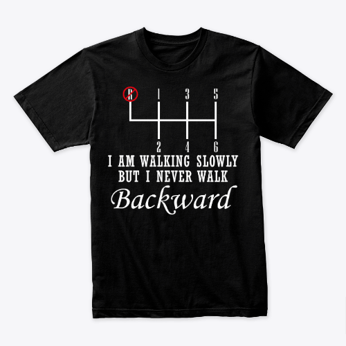 i am walking slowly but i never walk backward shirt, funny motivation quote