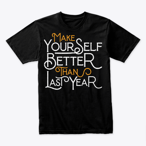 make yourself better than last year shirt, motivation quote gift