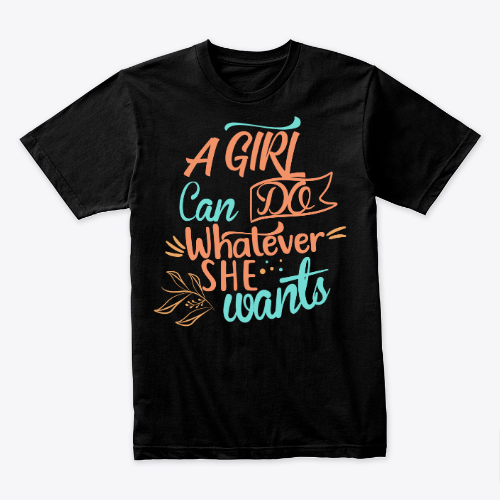 a girl can do whatever she wants shirt, great gift idea for girls