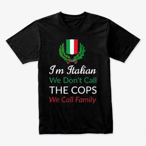I'm Italian We Don't Call The Cops We Call Family Italy Flag T-Shirt
