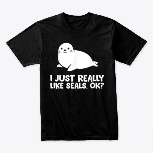 I Just Really Like Seals, Okay Love Seals T-Shirt