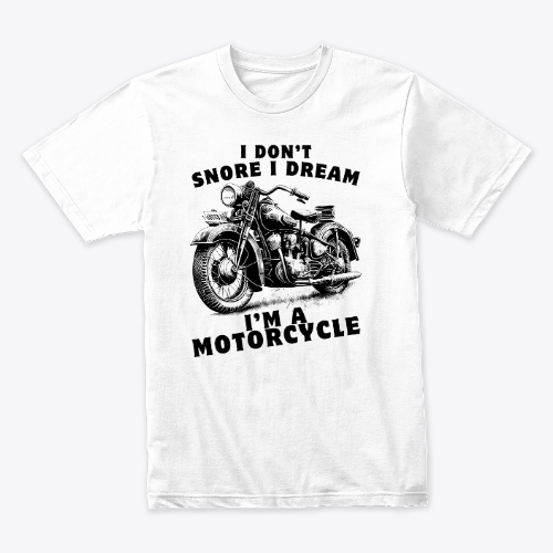 I don't snore i dream I’m a motorcycle