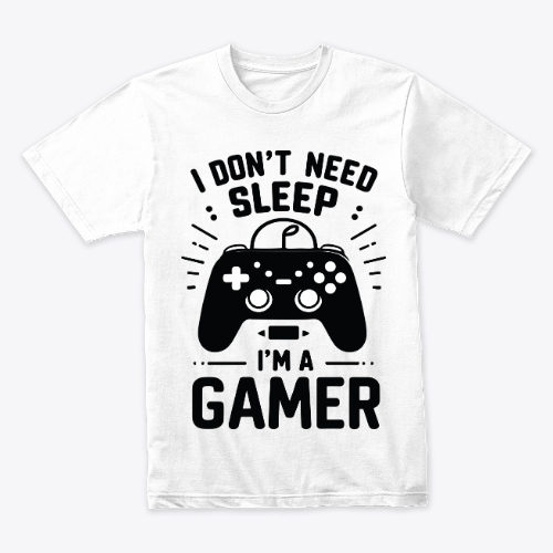 Don't Need Sleep I'm A Gamer Funny Video Games