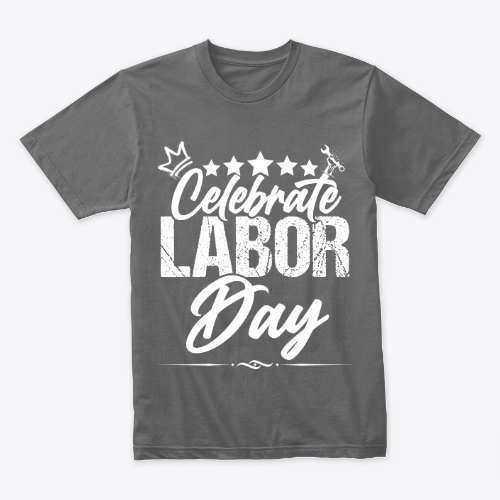Labor Day A Day to Celebrate and Appreciate! T-shirt