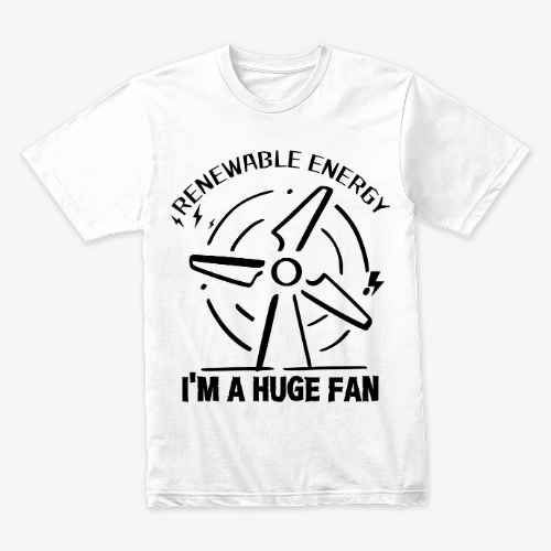 Renewable Energy I'm A Huge Fan - T shirt