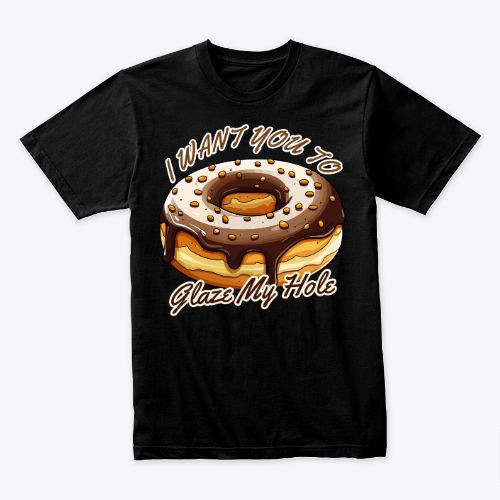 I Want You To Glaze My Hole Funny Donut