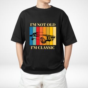 I'm not old, I'm classic t-shirt