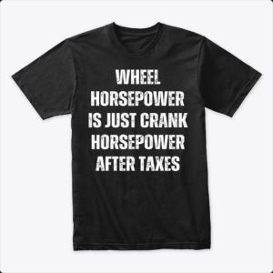 wheel horsepower is just crank horsepower after taxes Tshirt