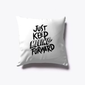 JUST KEEP MOVING FORWARD