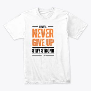 Motivational "Never Give Up" T-Shirt – Always Stay Strong Inspirational Tee for Men & Women.