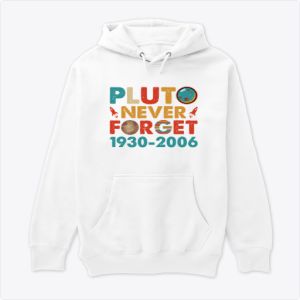 Pluto Never Forget 1930-2006 Dwarf Planet Fan Shirt Capuche 