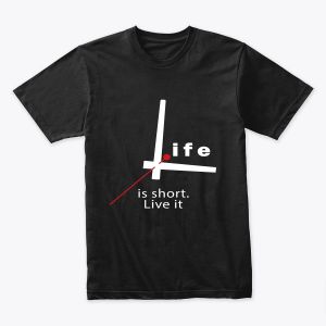 T-shirt Life is short. Live it | تذكير يومي بأن تعيش اللحظة!