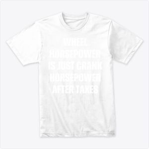 wheel horsepower is just crank horsepower after taxes Tshirt