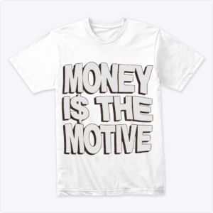 money is the motive Tshirt