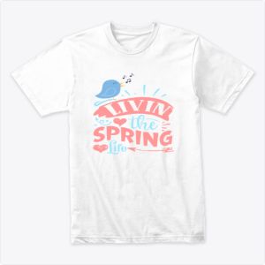 livin the spring life T-Shirt Tshirt