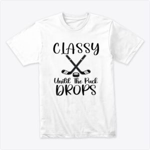 Classy Until The Puck Drops Ice Hockey Tee Tshirt