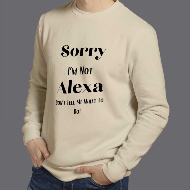 " Sorry I'm Not Alexa Don't Tell Me What To Do! " - Sweatshirt