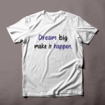 Dream big make it happen - quote t-shirt