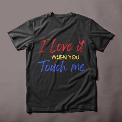 I love it when you touch me sarcastic romantic t-shirt