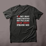 I Love My Girlfriend so please stay away from me T-Shirt